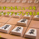 3月4日の将棋ニュースまとめ